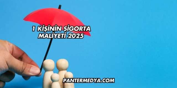 1 Kişinin Sigorta Maliyeti 2025