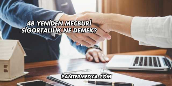 4B Yeniden Mecburi Sigortalılık Ne Demek?