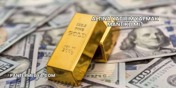 Altına Yatırım Yapmak Mantıklı mı?