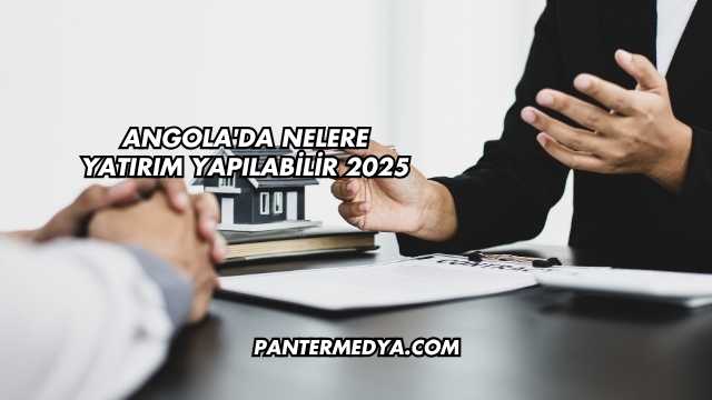 Angola'da Nelere Yatırım Yapılabilir 2025