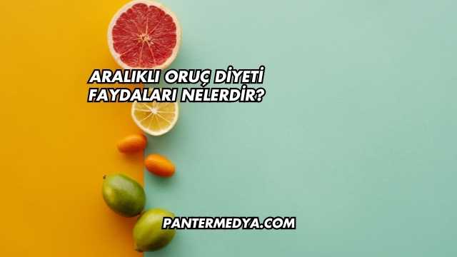 Aralıklı Oruç Diyeti Faydaları Nelerdir?