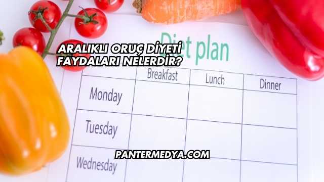 Aralıklı Oruç Diyeti Faydaları Nelerdir?