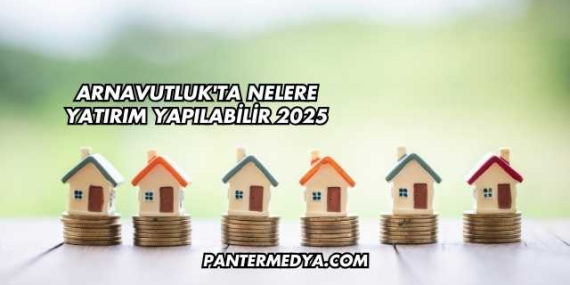 Arnavutluk’ta Nelere Yatırım Yapılabilir 2025