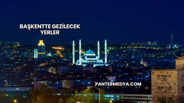 Başkentte Gezilecek Yerler