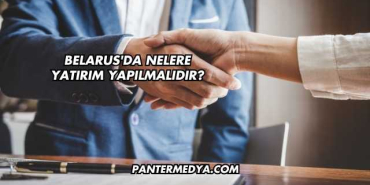 Belarus'da Nelere Yatırım Yapılmalıdır?