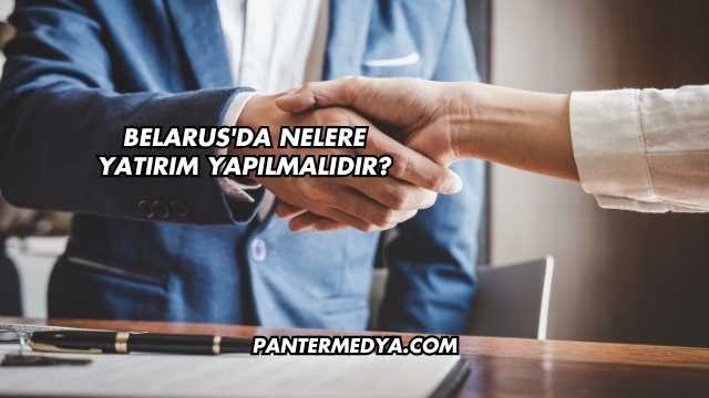 Belarus'da Nelere Yatırım Yapılmalıdır?
