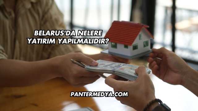 Belarus'da Nelere Yatırım Yapılmalıdır?