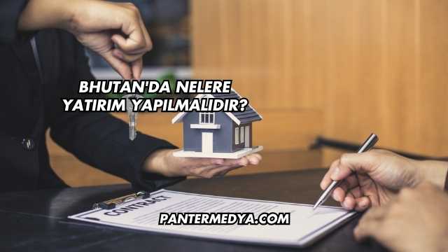 Bhutan'da Nelere Yatırım Yapılmalıdır?