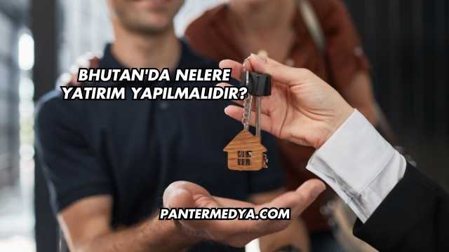 Bhutan'da Nelere Yatırım Yapılmalıdır?