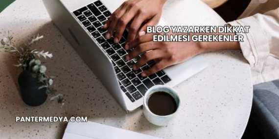 Blog Yazarken Dikkat Edilmesi Gerekenler