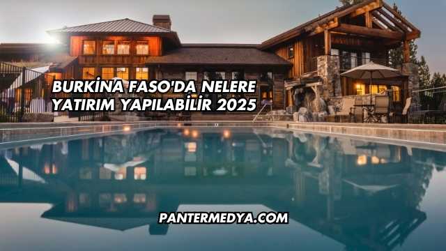 Burkina Faso'da Nelere Yatırım Yapılabilir 2025