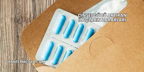 Cinsel Gücü Artıran İlaçların Zararları