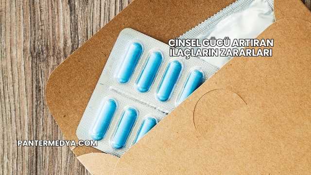 Cinsel Gücü Artıran İlaçların Zararları