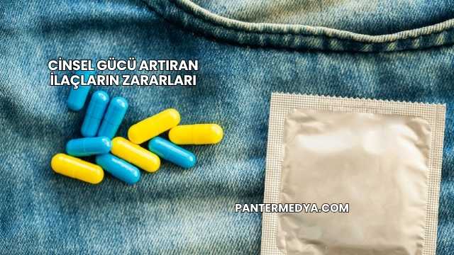 Cinsel Gücü Artıran İlaçların Zararları