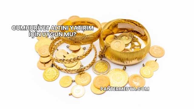 Cumhuriyet Altını Yatırım İçin Uygun mu?
