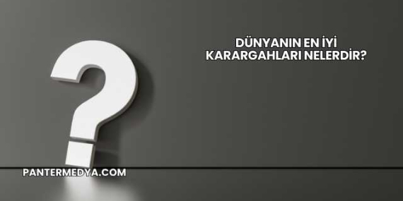 Dünyanın En İyi Karargahları Nelerdir?