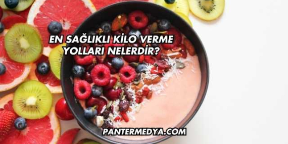 En Sağlıklı Kilo Verme Yolları Nelerdir?