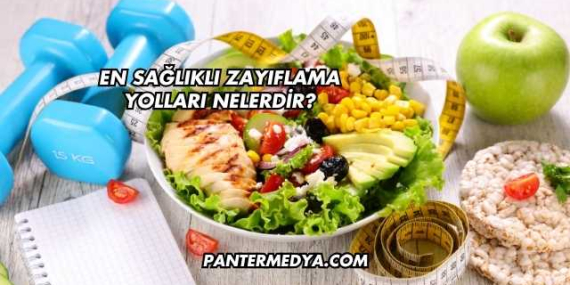 En Sağlıklı Zayıflama Yolları Nelerdir?
