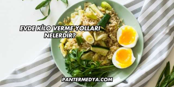 Evde Kilo Verme Yolları Nelerdir?