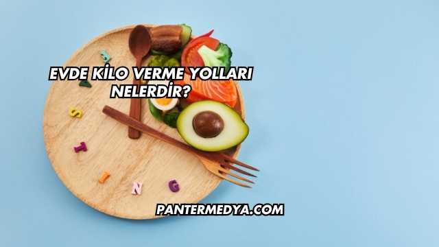 Evde Kilo Verme Yolları Nelerdir?
