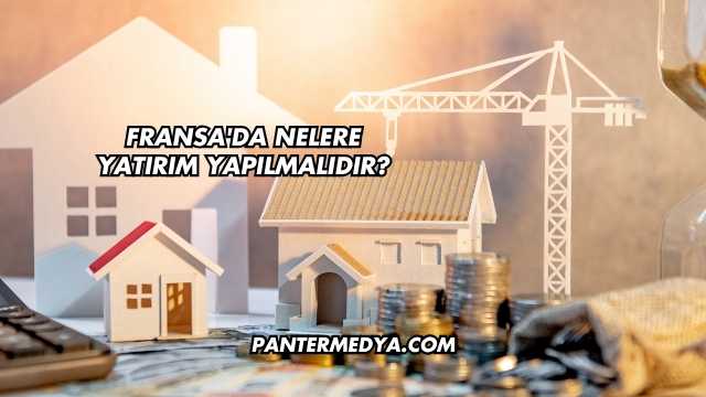 Fransa'da Nelere Yatırım Yapılmalıdır?