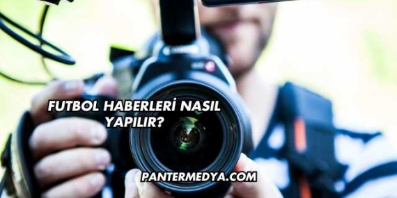 Futbol Haberleri Nasıl Yapılır?