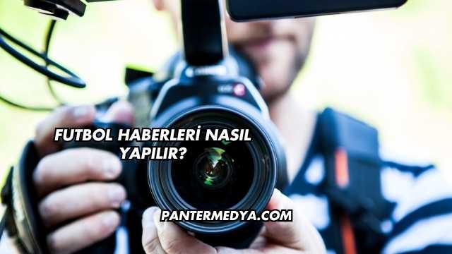 Futbol Haberleri Nasıl Yapılır?