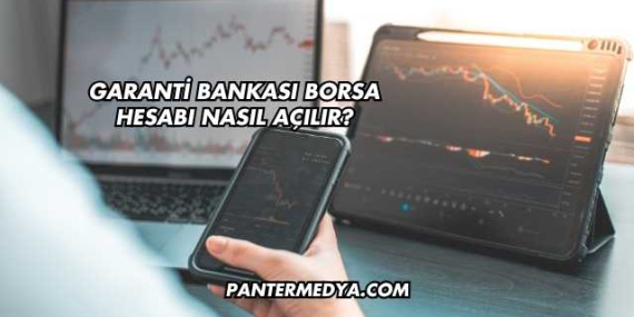 Garanti Bankası Borsa Hesabı Nasıl Açılır?