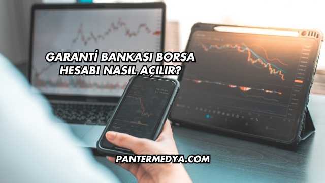 Garanti Bankası Borsa Hesabı Nasıl Açılır?