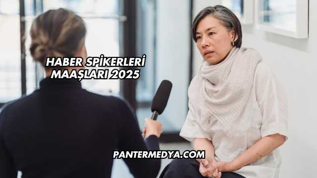 Haber Spikerleri Maaşları 2025