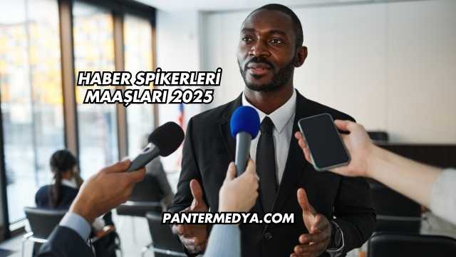 Haber Spikerleri Maaşları 2025