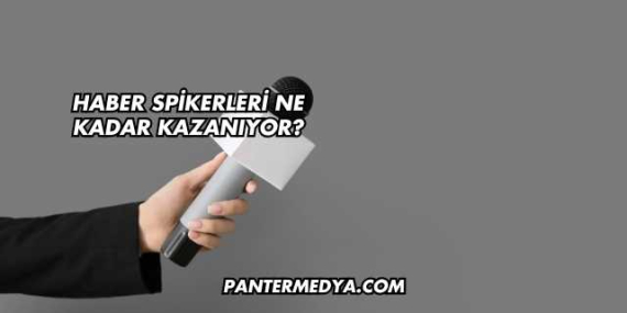 Haber Spikerleri Ne Kadar Kazanıyor?