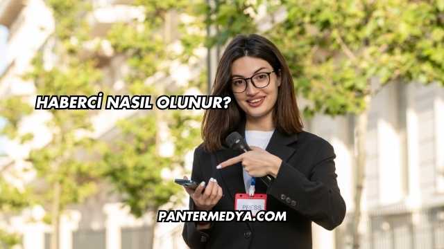 Haberci Nasıl Olunur?