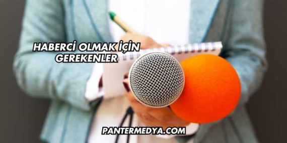 Haberci Olmak İçin Gerekenler