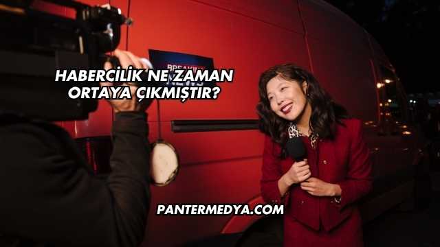 Habercilik Ne Zaman Ortaya Çıkmıştır?