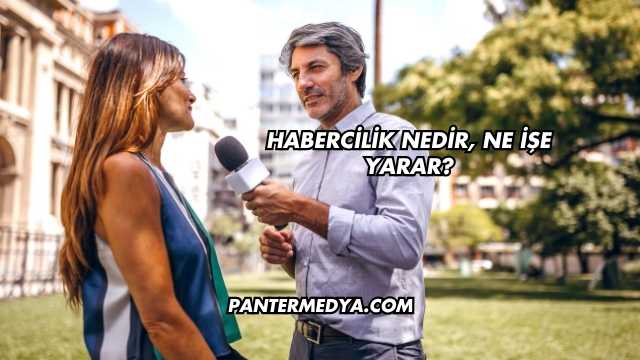 Habercilik Nedir, Ne İşe Yarar?