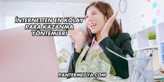 İnternetten En Kolay Para Kazanma Yöntemleri