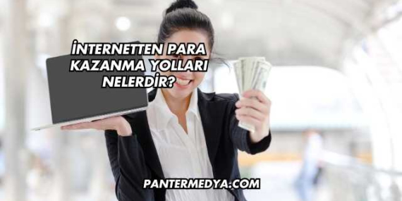 İnternetten Para Kazanma Yolları Nelerdir?