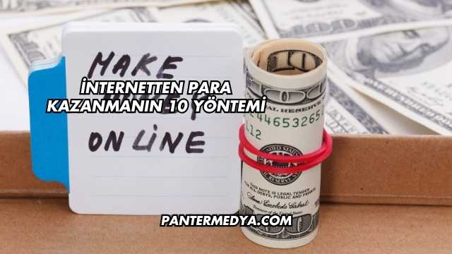 İnternetten Para Kazanmanın 10 Yöntemi