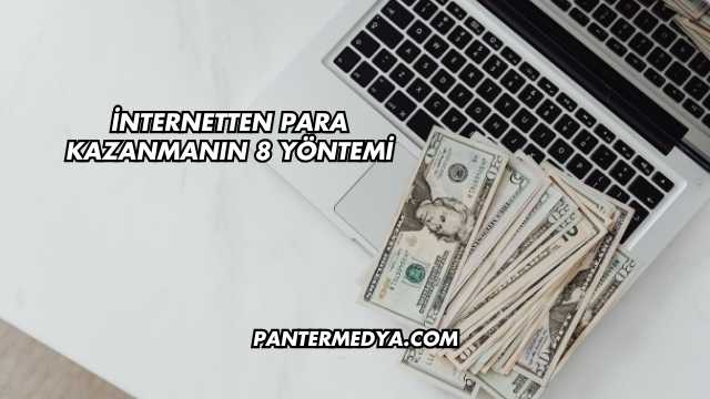 İnternetten Para Kazanmanın 8 Yöntemi