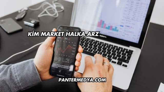 Kim Market Halka Arz