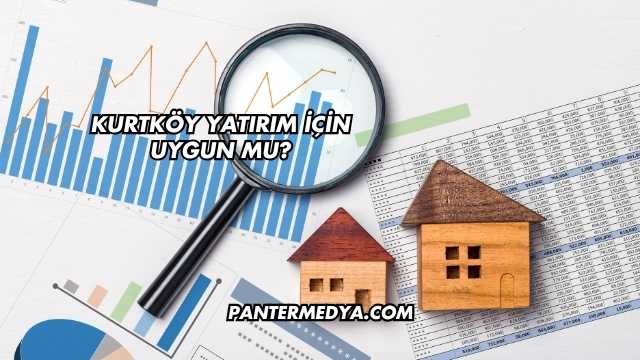 Kurtköy Yatırım İçin Uygun mu?