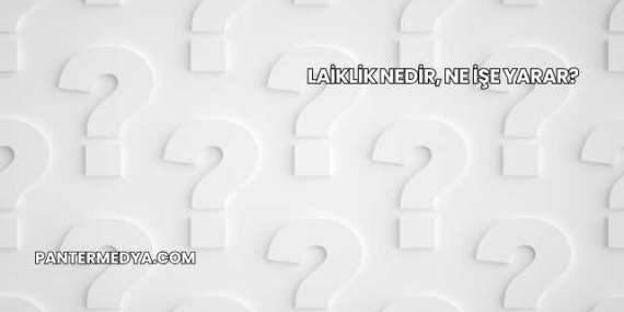 Laiklik Nedir, Ne İşe Yarar?