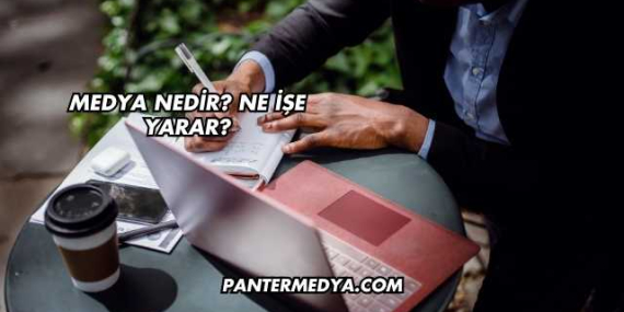 Medya Nedir? Ne İşe Yarar?