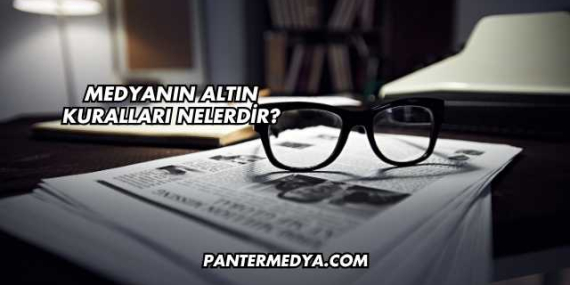 Medyanın Altın Kuralları Nelerdir?