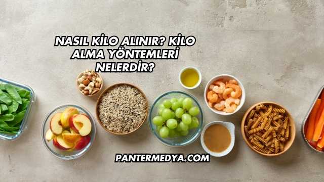 Nasıl Kilo Alınır? Kilo Alma Yöntemleri Nelerdir?