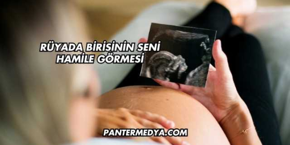 Rüyada Birisinin Seni Hamile Görmesi