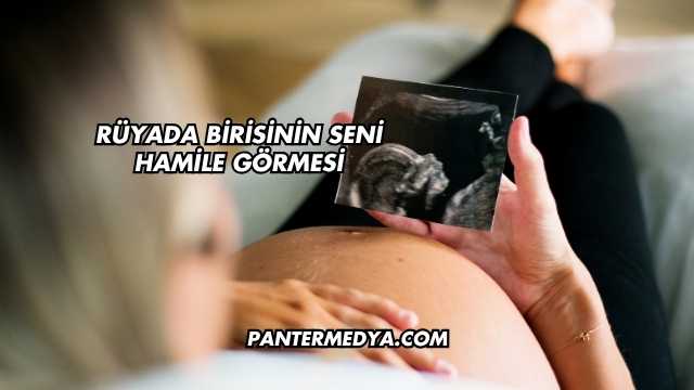 Rüyada Birisinin Seni Hamile Görmesi