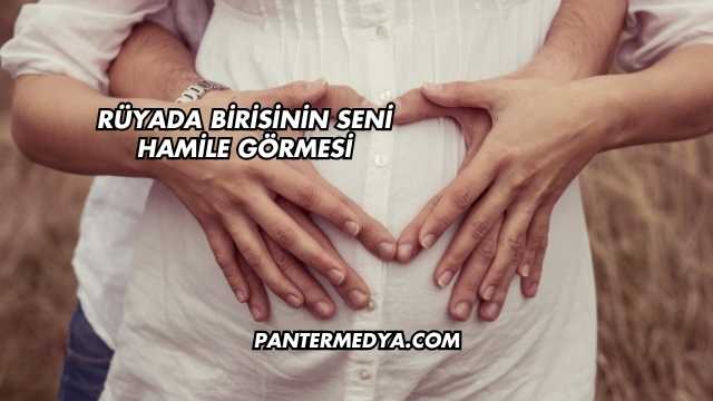 Rüyada Birisinin Seni Hamile Görmesi