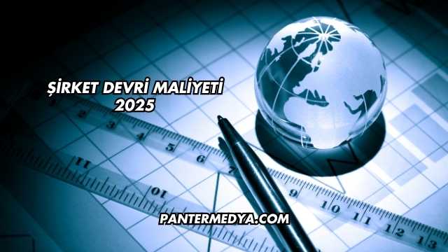Şirket Devri Maliyeti 2025